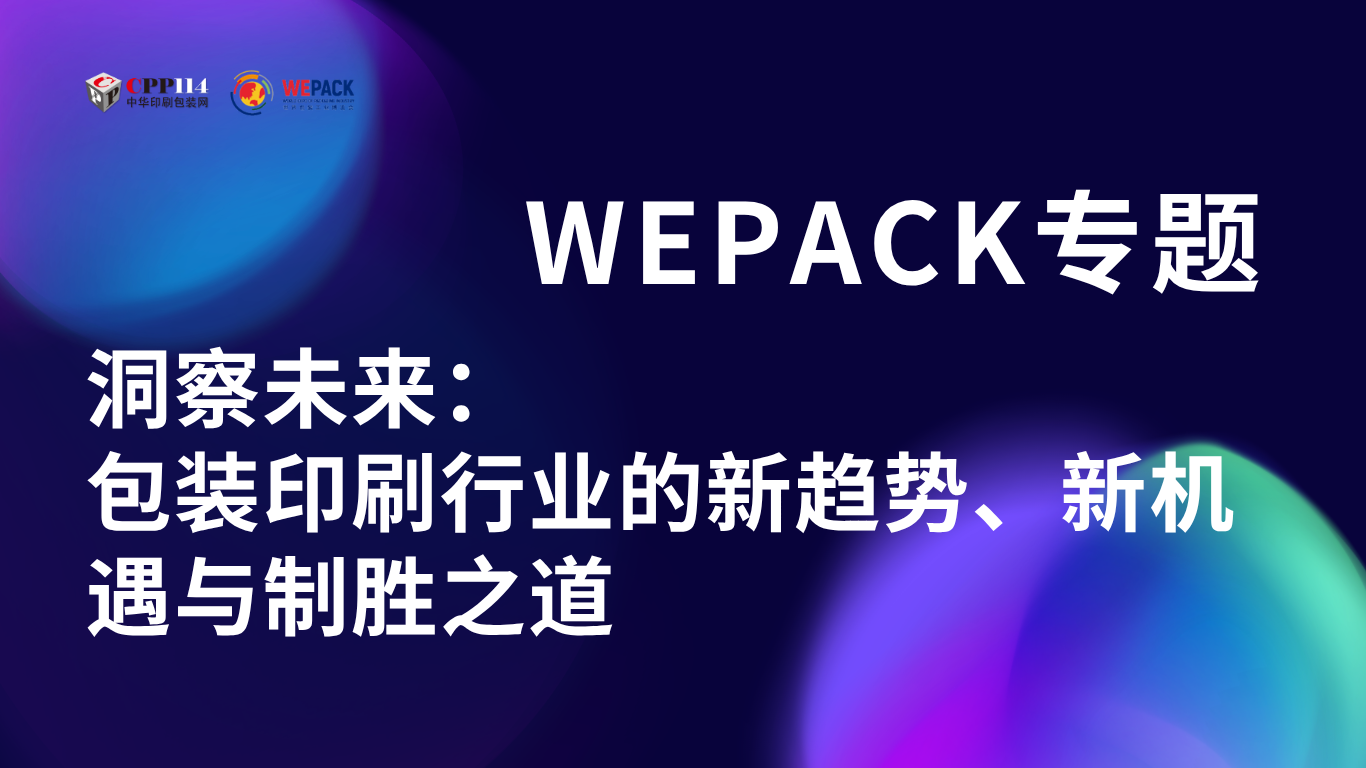 WEPACK專題丨洞察未來：包裝印刷行業的新趨勢、新機遇與制勝之道